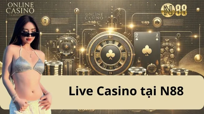 Live Casino N88: Trải Nghiệm Giải Trí Không Thể Bỏ Qua